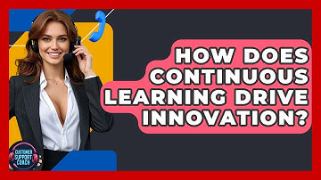 How Does Continuous Learning Drive Innovation? - Customer Support Coach