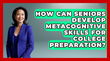 How Can Seniors Develop Metacognitive Skills for College Preparation? | Senior Year Strategies News