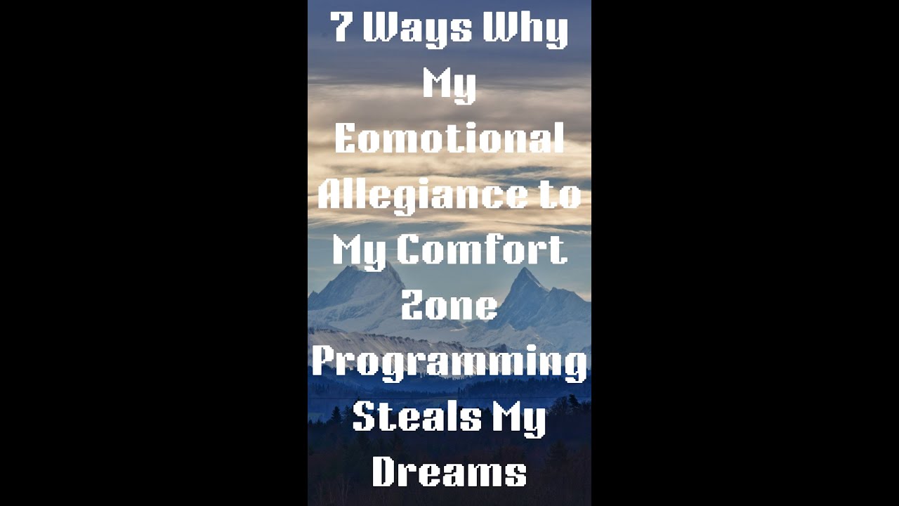7 Ways Why My Emotional Allegiance to My Comfort Zone Programming Steals My Dreams