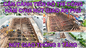 Cận Cảnh Tiến Độ Xây Dựng Hầm Chui Nút Giao An Phú, Nút Giao Thông 3 Tầng Hiện Đại