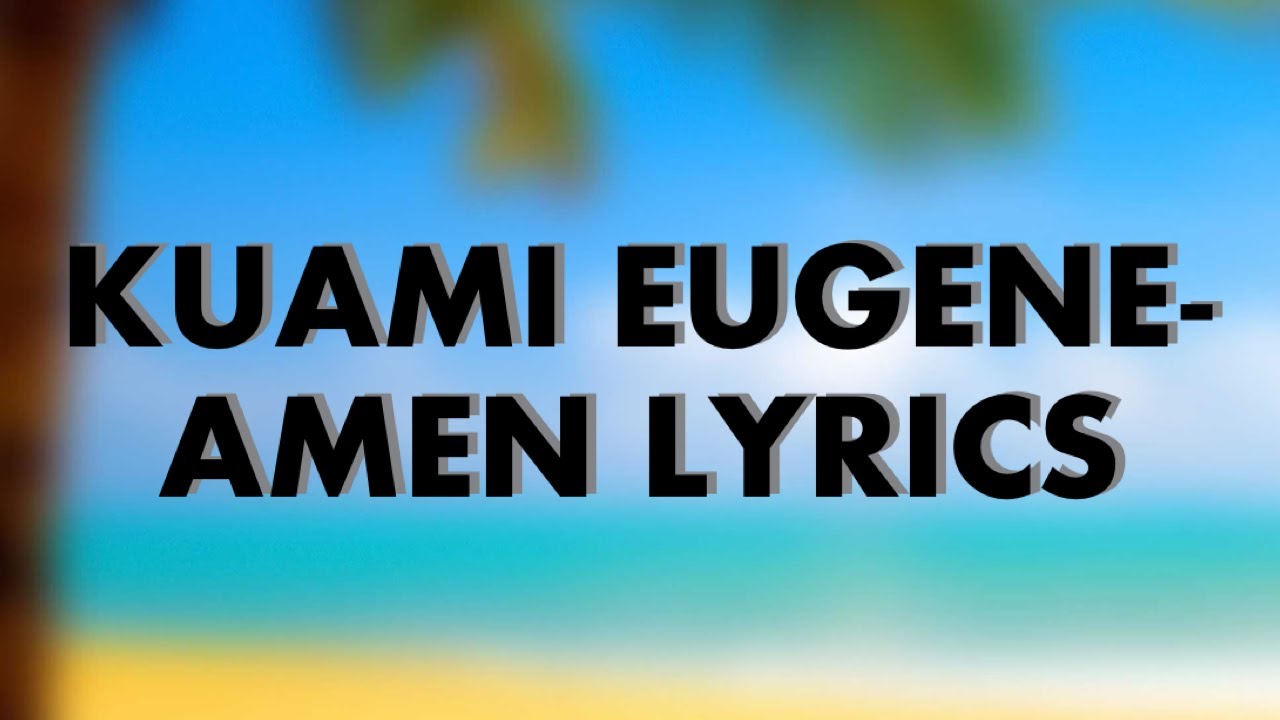 KUAMI EUGENE - AMEN LYRICS - YouTube