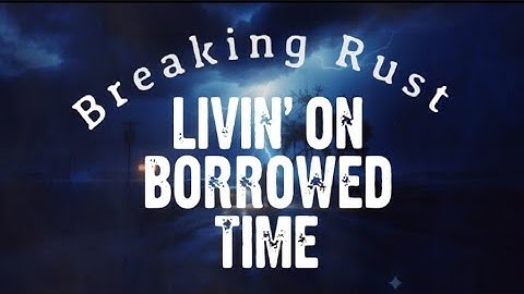 Breaking Rust - Livin On Borrowed Time (lyrics video)