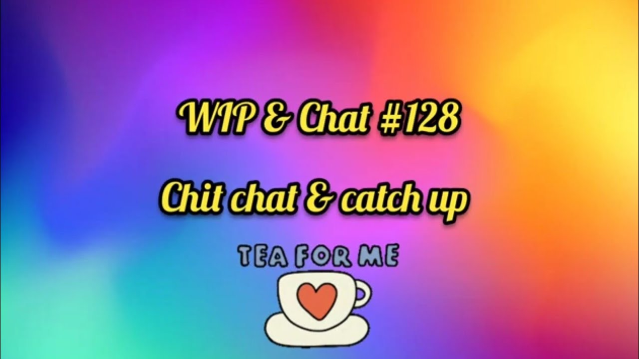 WIP & Chat #128 chit chat & catch up - YouTube
