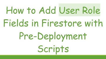 How to Add User Role Fields in Firestore with Pre-Deployment Scripts