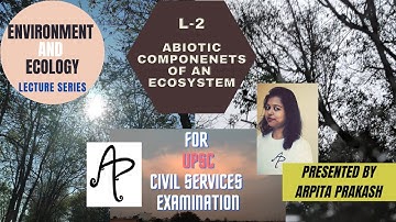 L2-Abiotic Components of an Ecosystem [Environment and Ecology for UPSC CSE by Arpita Prakash]