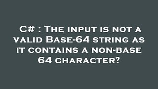 C# : The input is not a valid Base-64 string as it contains a non-base 64 character