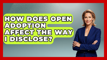How Does Open Adoption Affect The Way I Disclose? - Better Family Relationships