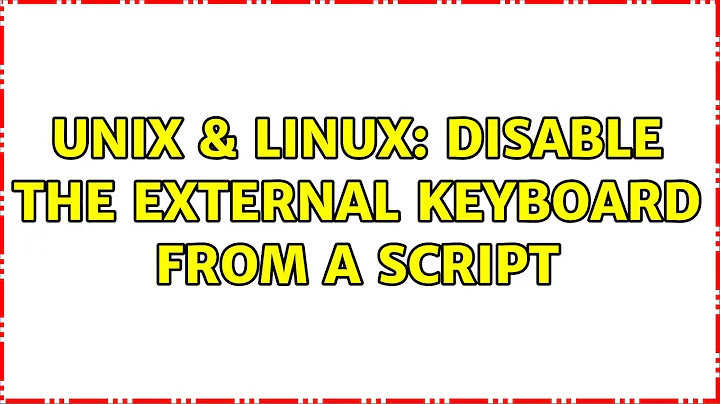 Unix & Linux: Disable the external keyboard from a script (2 Solutions!!)