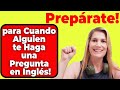 Prepárate para Cuando Alguien te Haga una Pregunta en Inglés!