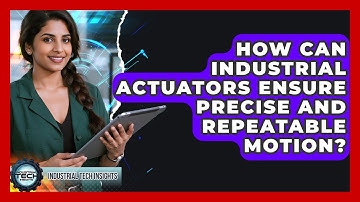 How Can Industrial Actuators Ensure Precise And Repeatable Motion? - Industrial Tech Insights