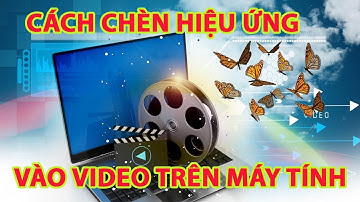 Cách chèn hiệu ứng vào video, hiệu ứng tuyết rơi, pháo hoa, bươm bướm bay...