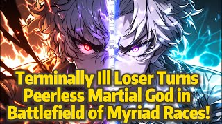Terminally Ill Loser Turns Peerless Martial God in Battlefield of Myriad Races!