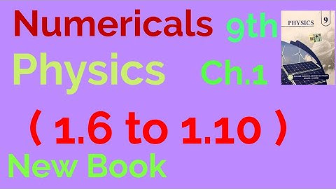9th Physics New Book , Numericals Ch.1 (1.6 to 1.10)