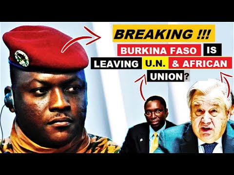 IBRAHIM TRAORE'S BURKINA FASO IS LEAVING BOTH U.N. & AFRICAN UNION? WATCH