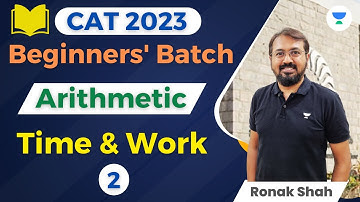 CAT 2023 | Batch for Beginners | Arithmetic | Time & Work - 2 | Ronak Shah