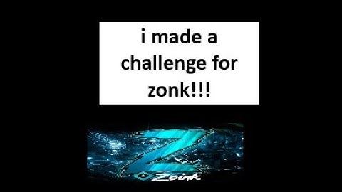 I made a challenge for Zoink (aka zonk) @Zoink