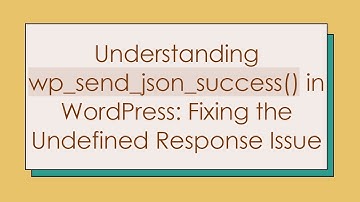 Understanding wp_send_json_success() in WordPress: Fixing the Undefined Response Issue