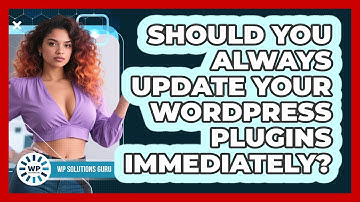 Should You Always Update Your WordPress Plugins Immediately? - WP Solutions Guru
