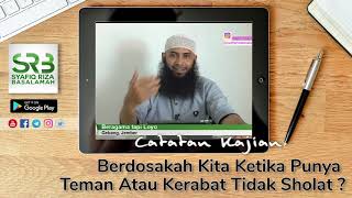 Berdosakah Kita Ketika Punya Teman Atau Kerabat Tidak Sholat ?
