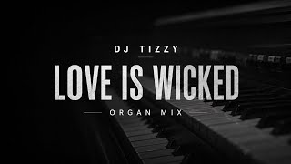 DJ Tizzy - Love Is Wicked (Organ Remix)