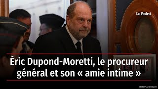 Éric Dupond-Moretti, le procureur général et son « amie intime »