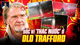 NHỮNG HÌNH ẢNH SỐC VỀ THÁC NƯỚC OLD TRAFFORD