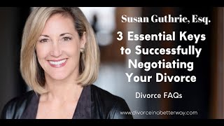 The 3 Essential Components for Successfully Negotiating Your Divorce from Susan Guthrie, Esq.