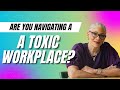 Are You Navigating A Toxic Workplace? Here is what you can do.