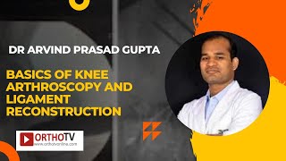 Basics Of Knee Arthroscopy And Ligament Reconstruction By Dr Arvind Prasad Gupta