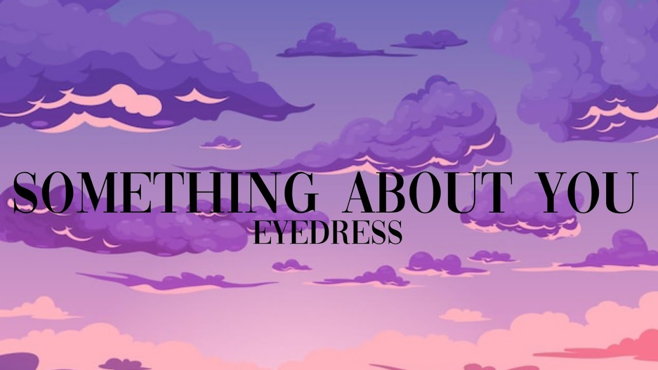 4 something about you. Something about you Eyedress текст. Eyedress & Dent May - something about you. Something about you Eyedress feat. Dent May обложка. Something about you Eyedress Ноты.
