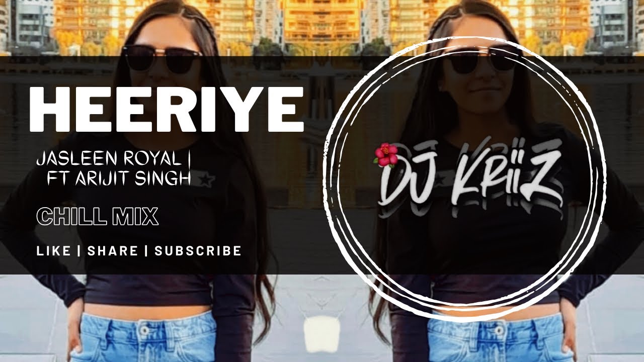 Heeriye (Chill Mix) | Jasleen Royal Ft Arijit Singh | Dj KriiZ - YouTube