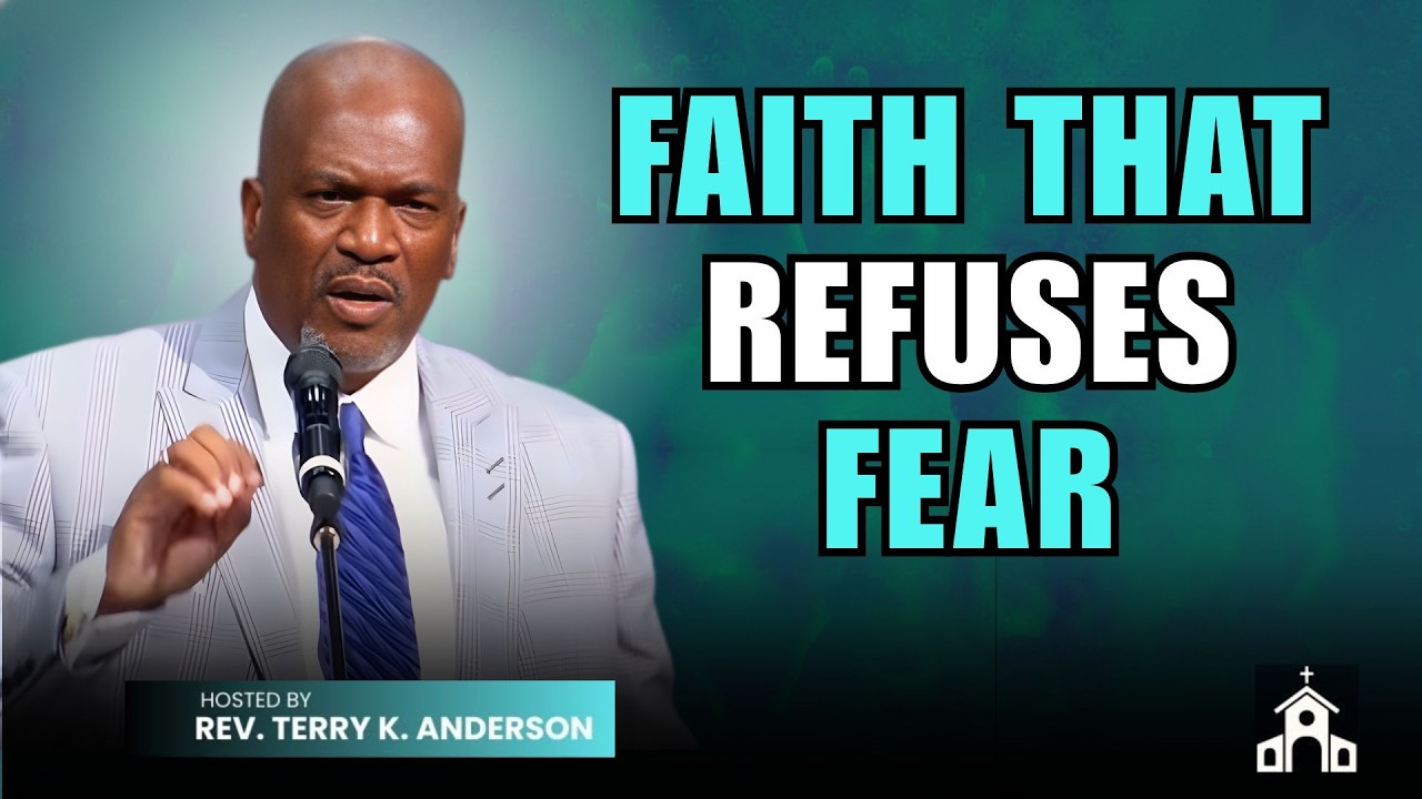 FAITH THAT REFUSES FEAR | CHRISTIAN SERMON | PASTOR TERRY K ANDERSON