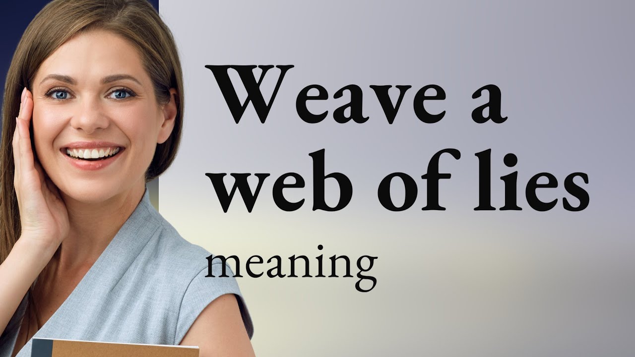 Unraveling the Mystery: The Meaning of "Weave a Web of Lies"