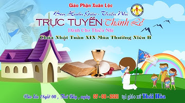Thánh Lễ Chúa Nhật Tuần XIX Mùa Thường Niên B .(07.08.2021)