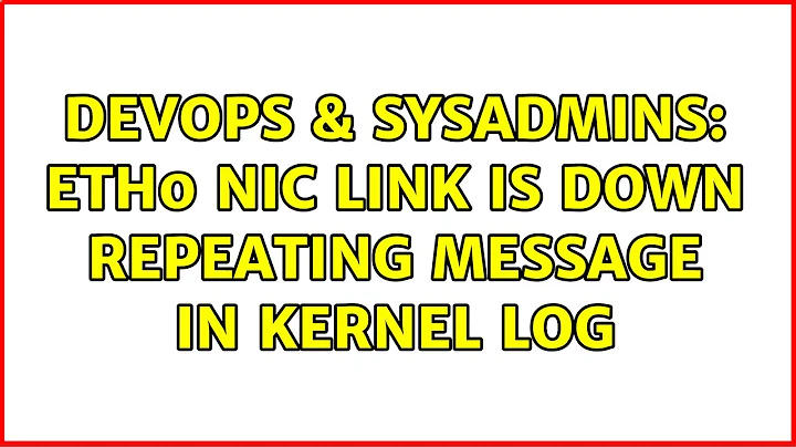 DevOps & SysAdmins: eth0 NIC Link is Down repeating message in kernel log (2 Solutions!!)