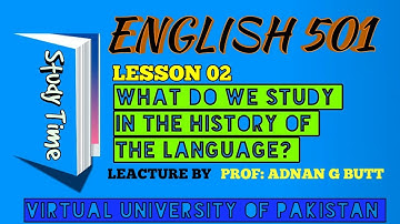ENGLISH  501 LESSON 2 WHAT DO WE STUDY IN THE HISTORY OF LANGUAGE