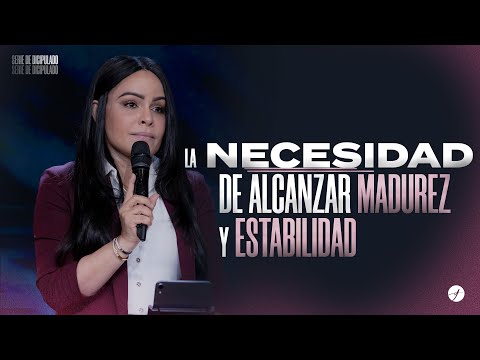 LA NECESIDAD DE ALCANZAR MADUREZ Y ESTABILIDAD - Pastora Yesenia Then