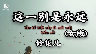 铃花儿 - 这一别是永远 (女版) (看不清你的脸 能否再续上来世的缘) || Lần Từ Biệt Này Là Mãi Mãi (Bản Nữ) - Linh Hoa Nhi (Lyrics)