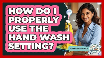 How Do I Properly Use The Hand Wash Setting?