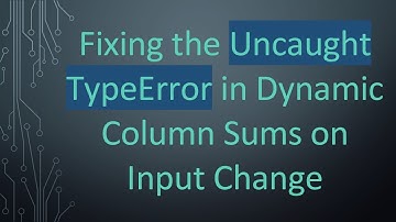 Fixing the Uncaught TypeError in Dynamic Column Sums on Input Change