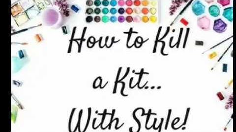How to kill a kit...with style February kit share *Audio fixed*