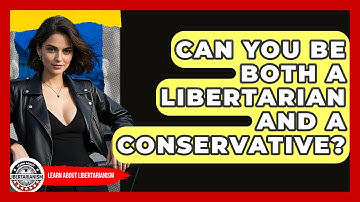 Can You Be Both A Libertarian And A Conservative? - Learn About Libertarianism