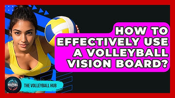 How To Effectively Use A Volleyball Vision Board? - The Volleyball Hub