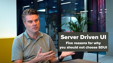 Five reasons for why you should not consider Server Driven UI
