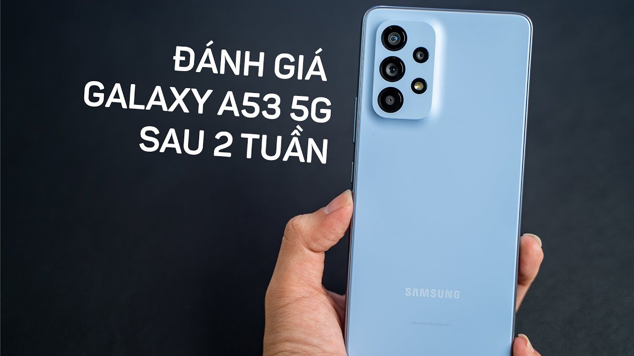 Đánh giá chi tiết Samsung Galaxy A53 5G sau 2 tuần sử dụng