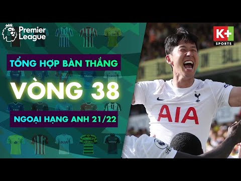 TỔNG HỢP BÀN THẮNG VÒNG 38 NGOẠI HẠNG ANH 21/22 | HỒI KẾT CÁC CUỘC ĐUA ĐỈNH CAO | EPL 21/22