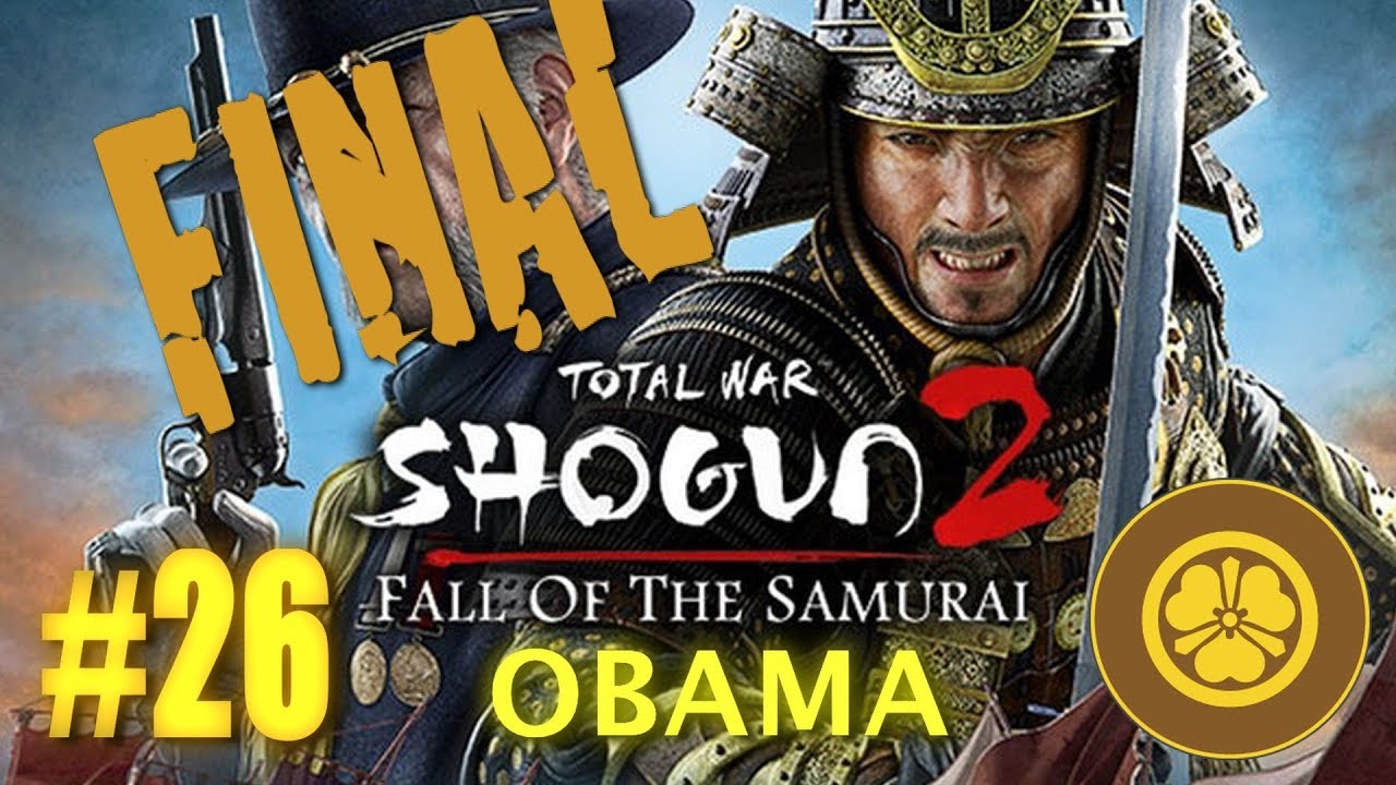 Fall of the Samurai - Shogun 2 - Clan Obama #26 FINAL lets play a little game