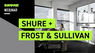 Frost & Sullivan Webinar: Is ‘Good Enough’, Good Enough? (US) | Shure