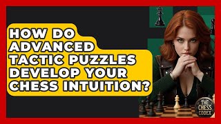 How Do Advanced Tactic Puzzles Develop Your Chess Intuition? - The Chess Codex