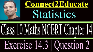 Statistics | Statistics Class 10 | Class 10 Maths Chapter 14 | Exercise 14.3 | Question 2